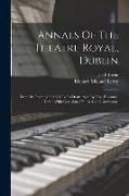 Annals Of The Theatre Royal, Dublin: From Its Opening In 1821 To Its Destruction By Fire, February, 1880: With Occasional Notes And Observations