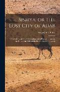 Bismya, or The Lost City of Adab: A Story of Adventure, of Exploration, and of Excavation Among the Ruins of the Oldest of the Buried Cities of Babylo