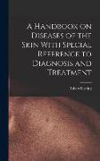 A Handbook on Diseases of the Skin With Special Reference to Diagnosis and Treatment