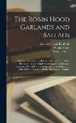 The Robin Hood Garlands and Ballads: With the Tale of the Lytell Geste: A Collection of All the Poems, Songs and Ballads Relating to This Celebrated Y