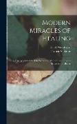 Modern Miracles of Healing, a True Account of the Life Works and Wanderings of Francis Schlatter, the Healer