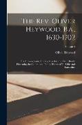 The Rev. Oliver Heywood, B.a., 1630-1702: His Autobiography, Diaries, Anecdote and Event Books, Illustrating the General and Family History of Yorkshi