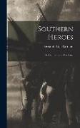 Southern Heroes, or The Friends in War Time