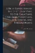 A Brief Exposition of the Epistles of Paul to the Galatians, Ephesians, Philippians, Colossians, and Thessalonians