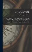 The Clyde: From Its Source to the Sea, Its Development As a Navigable River, the Rise and Progress of Marine Engineering and Ship