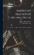 American Machinist Grinding Book: Modern Machines and Appliances, Methods and Results