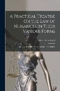 A Practical Treatise On the Law of Nuisances in Their Various Forms: Including Remedies Therefor at Law and in Equity