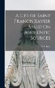 A Life of Saint Francis Xavier Based On Authentic Sources