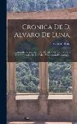 Cronica De D. Alvaro De Luna,: Condestable De Los Reynos De Castilla Y De Leon, Maestre Y Administrador De La Orden Y Caballeria De Santiago