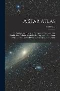 A Star Atlas: For Students and Observers, Showing 6000 Stars and 1500 Double Stars, Nebulae, &c., in Twelve Maps on the Equidistant