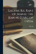 Lachmi Bai Rani of Jhansi, the Jeanne D'Arc of India