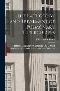 The Pathology and Treatment of Pulmonary Tuberculosis: And On the Local Medication of Pharyngeal and Laryngeal Diseases Frequently Mistaken For, Or As