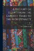A History of Egypt From the Earliest Times to the 16th Dynasty, Volume 1