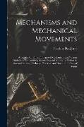 Mechanisms and Mechanical Movements: A Treatise On Different Types of Mechanisms and Various Methods of Transmitting, Controlling and Modifying Motion