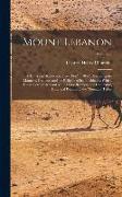 Mount Lebanon: A Ten Years' Residence, From 1842 to 1852, Describing the Manners, Customs, and the Religion of Its Inhabitants, With