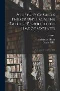 A History of Greek Philosophy From the Earliest Period to the Time of Socrates: With a General Introduction, Volume 1