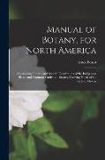 Manual of Botany, for North America: Containing Generic and Specific Descriptions of the Indigenous Plants and Common Cultivated Exotics, Growing Nort