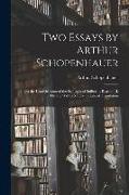 Two Essays by Arthur Schopenhauer: I. On the Fourfold Root of the Principle of Sufficient Reason, II. On the Will in Nature: a Literal Translation