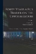 Forty Years a fur Trader on the Upper Missouri, the Personal Narrative of Charles Larpenteur, 1833-1872, Volume 1