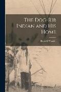 The Dog-Rib Indian and his Home