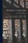 Roman Stoicism, Being Lectures on the History of the Stoic Philosophy With Special Reference to its Development Within the Roman Empire