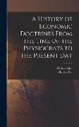 A History of Economic Doctrines From the Time of the Physiocrats to the Present Day
