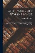 What Makes Life Worth Living?: A Series of Eight Friday Evening Discourses, Delivered Before Congregation Beth Israel, Philadelphia, Pa. During the W