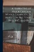 A Narrative of Major General Wool's Campaign in Mexico, in the Years 1846, 1847, and 1848