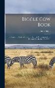 Biggle Cow Book, Old Time and Modern Cow-lore Rectified, Concentrated and Recorded for the Benefit of Man