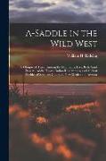 A-saddle in the Wild West, a Glimpse of Travel Among the Mountains, Lava Beds, Sand Deserts, Adobe Towns, Indian Reservations, and Ancient Pueblos of