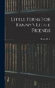 Little Ferns For Fanny's Little Friends