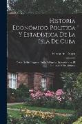 Historia Económico-política Y Estadística De La Isla De Cuba: Ó Sea De Sus Progresos En La Población, La Agricultura, El Comercio Y Las Rentas