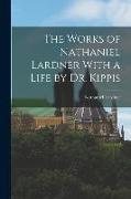 The Works of Nathaniel Lardner With a Life by Dr. Kippis