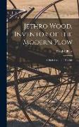 Jethro Wood, Inventor of the Modern Plow: A Brief Account of His Life