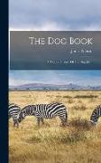 The Dog Book: A Popular History Of The Dog [&c.]