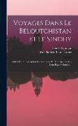 Voyages Dans Le Béloutchistan Et Le Sindhy: Suivis De La Description Géographique Et Historique De Ces Deux Pays, Volume 2