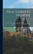 From Euston to Klondike: The Narrative of a Journey Through British Columbia and the North-West Territory in the Summer of 1898