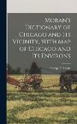 Moran's Dictionary of Chicago and Its Vicinity, With Map of Chicago and Its Environs