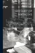History of Medicine, a Brief Outline of Medical History From the Earliest Historic Period With an Extended Account of the Various Sects of Physicians