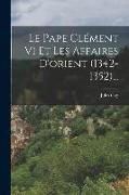 Le Pape Clément Vi Et Les Affaires D'orient (1342-1352)