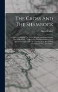 The Cross And The Shamrock: Or, How To Defend The Faith. An Irish-american Catholic Tale Of Real Life ... A Book For The Entertainment And Special
