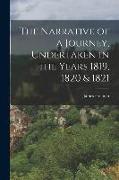 The Narrative of a Journey, Undertaken in the Years 1819, 1820 & 1821