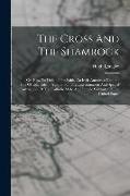 The Cross And The Shamrock: Or, How To Defend The Faith. An Irish-american Catholic Tale Of Real Life ... A Book For The Entertainment And Special