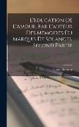 L'Education De L'Amour, Par L'auteur Des Memoires du Marquis de Solanges, Second Partie