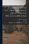 A Dictionary Of The First Or Oldest Words In The English Language: From The Semi-saxon Period Of A.d. 1250 To 1300