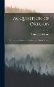 Acquisition of Oregon: And the Long Suppressed Evidence About Marcus Whitman, Volume 1
