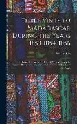 Three Visits to Madagascar During the Years 1853-1854-1856: Including a Journey to the Capital, With Notices of the Natural History of the Country and