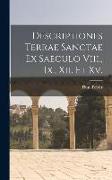 Descriptiones Terrae Sanctae Ex Saeculo Viii., Ix., Xii. Et Xv