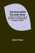New lands within the Arctic circle , Narrative of the discoveries of the Austrian ship "Tegetthoff" in the years 1872-1874