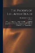 The Proofs of Life After Death: A Twentieth Century Symposium, an Assembly and Collation of Letters and Expressions From Eminent Scientists and Thinke